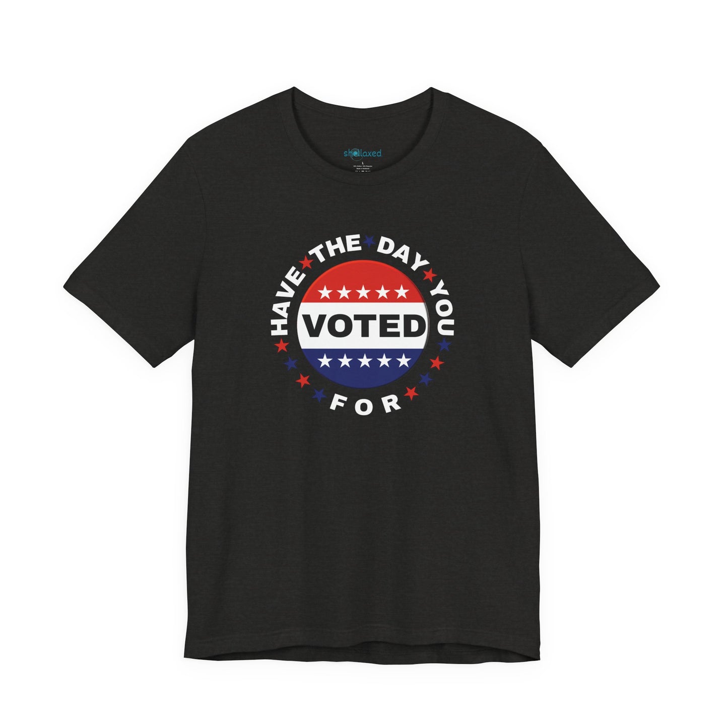 Non-Partisan "Have The Day You Voted For" Patriotic T-Shirt