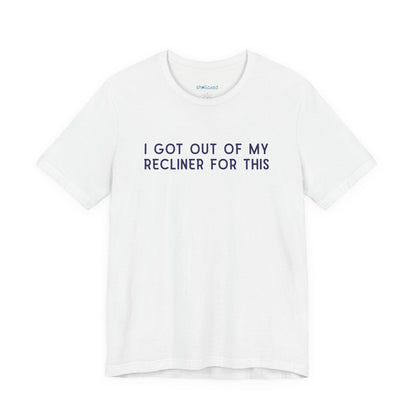 "I Got Out Of My Recliner For This" Dad T-Shirt — Funny Father's Day Gift