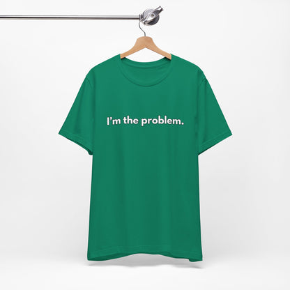 "I'm the Problem" Tee — Minimalist Statement T-Shirt