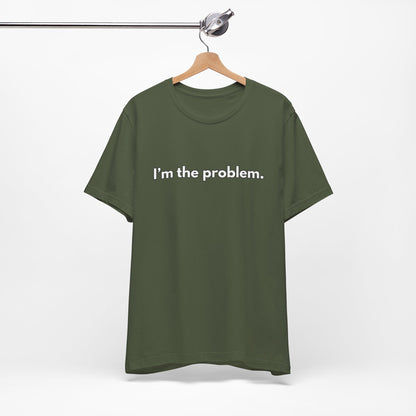 "I'm the Problem" Tee — Minimalist Statement T-Shirt