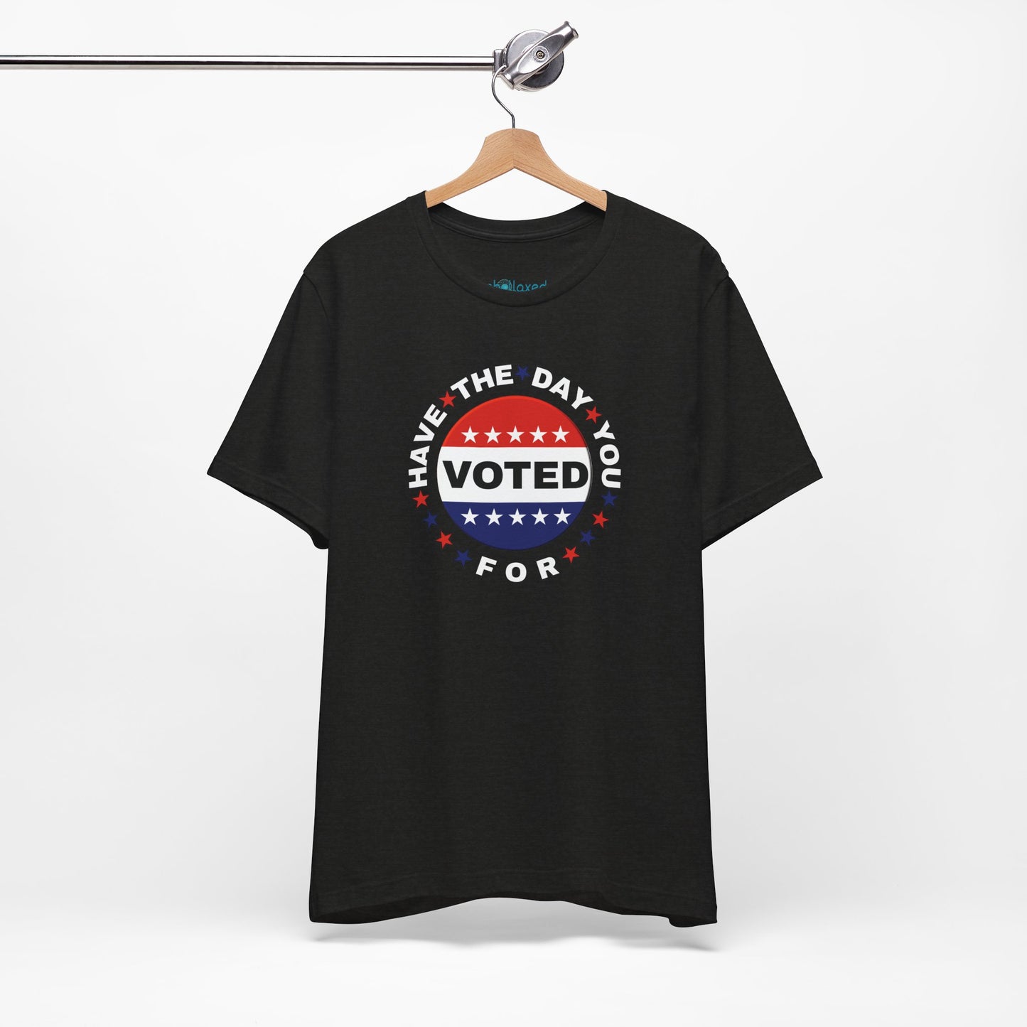 Non-Partisan "Have The Day You Voted For" Patriotic T-Shirt