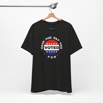 Non-Partisan "Have The Day You Voted For" Patriotic T-Shirt