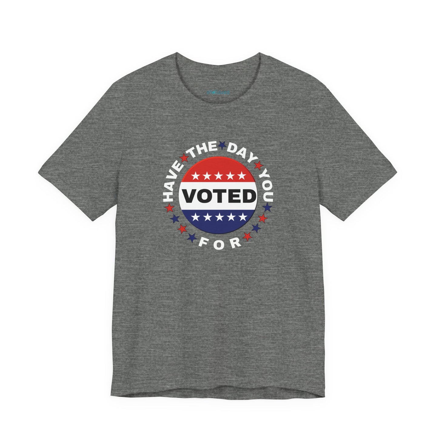 Non-Partisan "Have The Day You Voted For" Patriotic T-Shirt