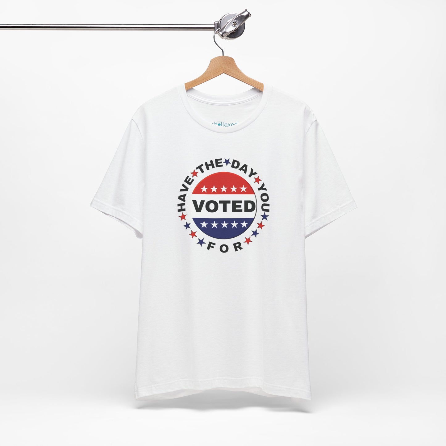 Non-Partisan "Have The Day You Voted For" Patriotic T-Shirt