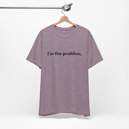 "I'm the Problem" Tee — Minimalist Statement T-Shirt