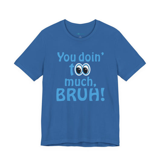 You Doin' Too Much, Bruh! - Side Eye Graphic Tee