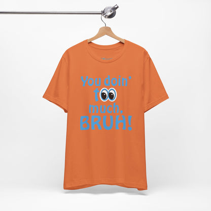 You Doin' Too Much, Bruh! - Side Eye Graphic Tee