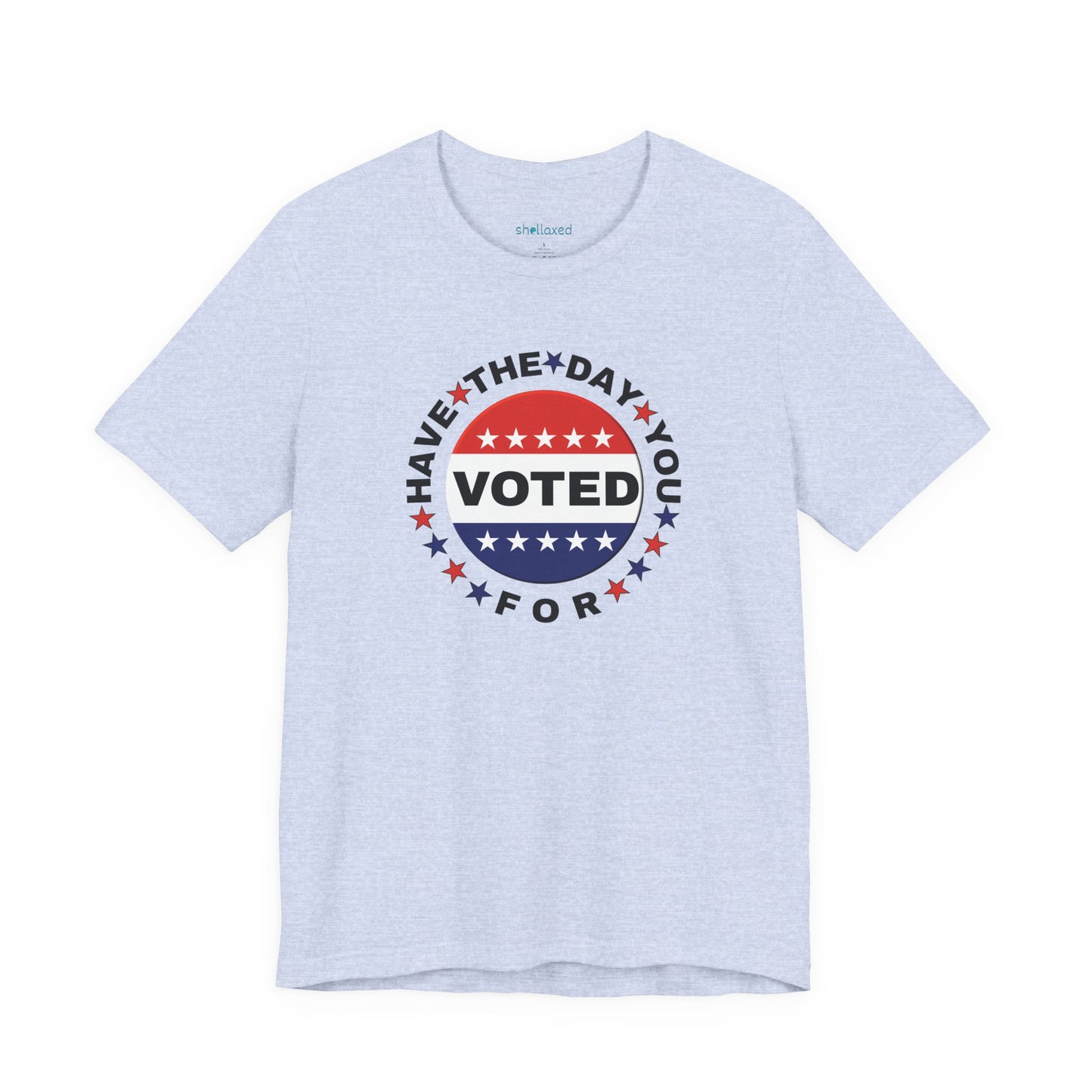 Non-Partisan "Have The Day You Voted For" Patriotic T-Shirt