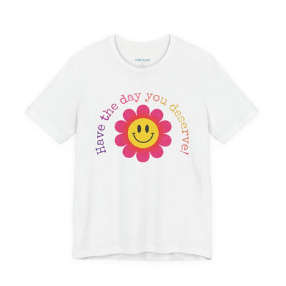 "Have the Day You Deserve!" Smiley Flower Tee