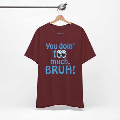 You Doin' Too Much, Bruh! - Side Eye Graphic Tee