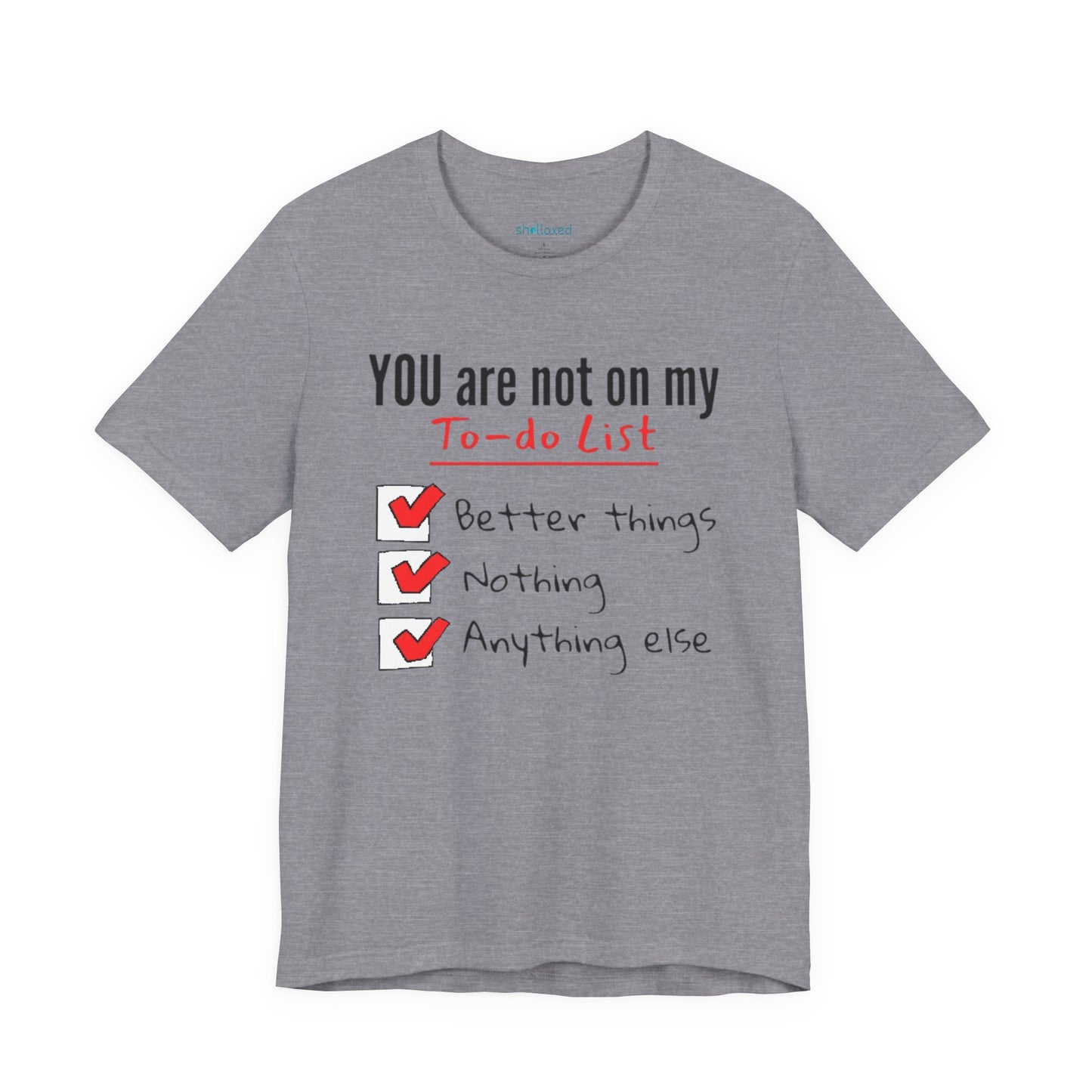 “You are not on my To-do list” Funny Checklist Tee
