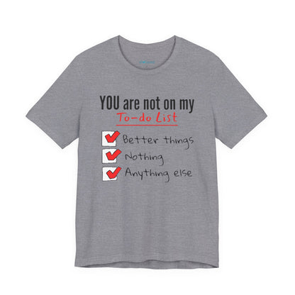 “You are not on my To-do list” Funny Checklist Tee