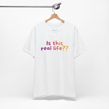 "Is This Real Life?" Colorful Meme Tee