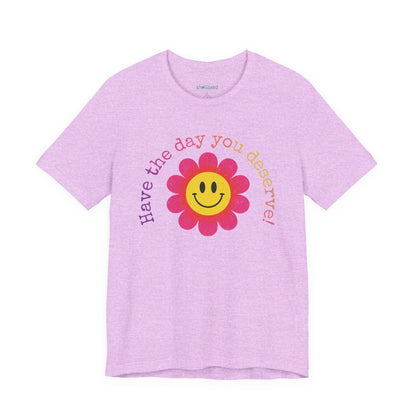 "Have the Day You Deserve!" Smiley Flower Tee