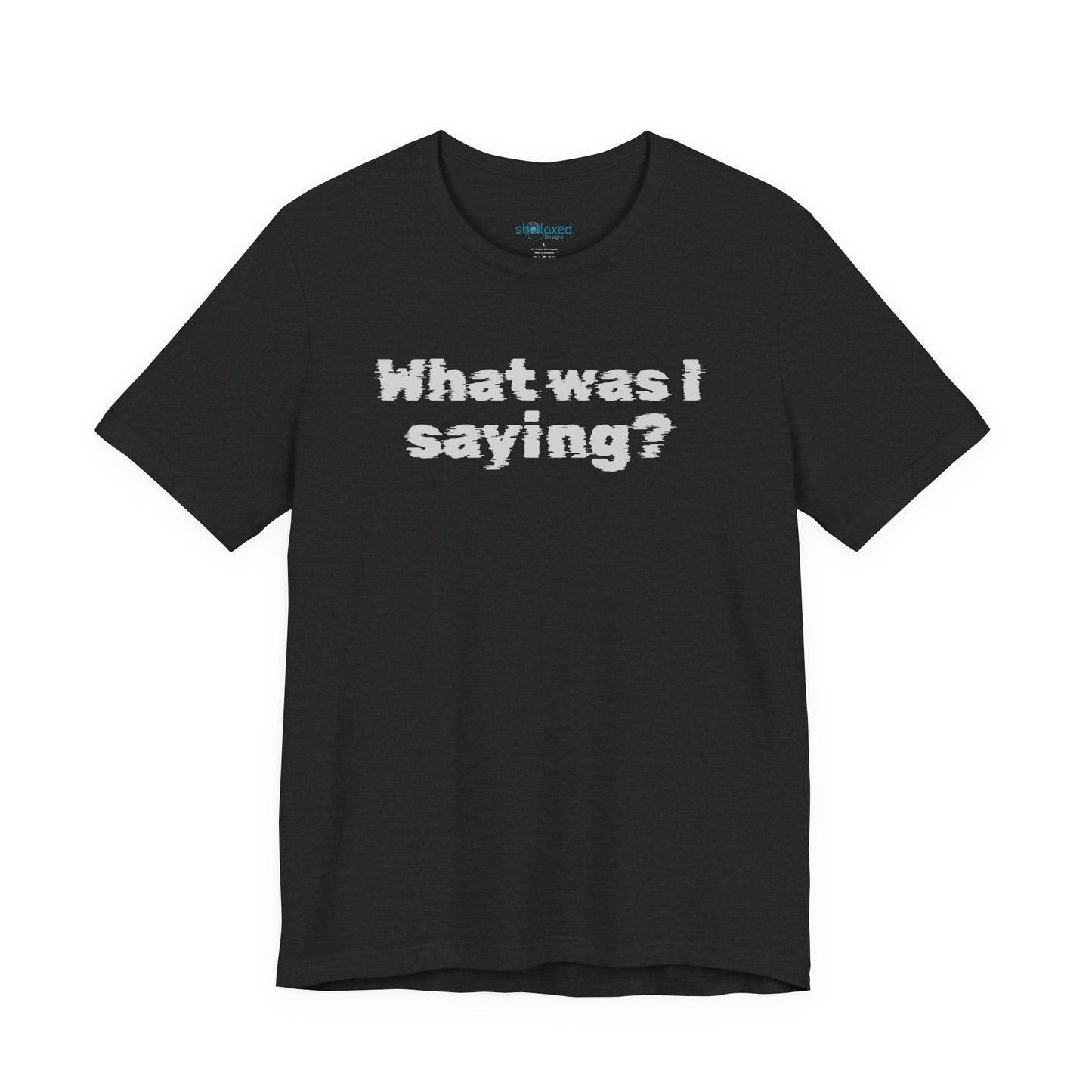 What Was I Saying? Graphic Tee - Mental Glitch T-Shirt