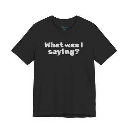 What Was I Saying? Graphic Tee - Mental Glitch T-Shirt