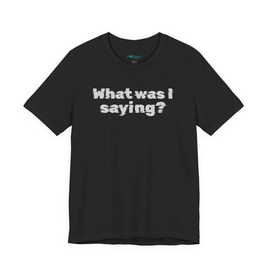 What Was I Saying? Graphic Tee - Mental Glitch T-Shirt