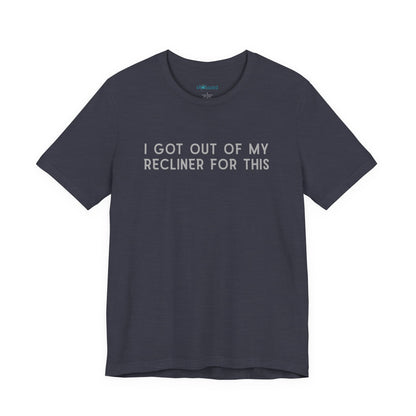 "I Got Out Of My Recliner For This" Dad T-Shirt — Funny Father's Day Gift