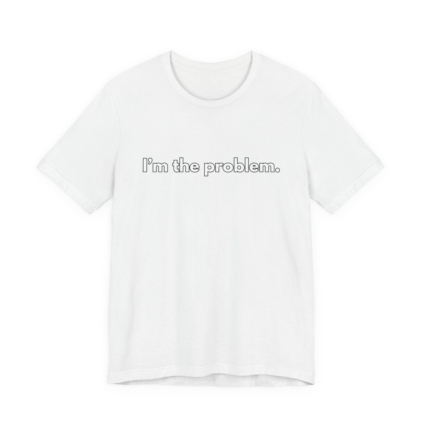 "I'm the Problem" Tee — Minimalist Statement T-Shirt