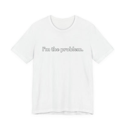 "I'm the Problem" Tee — Minimalist Statement T-Shirt