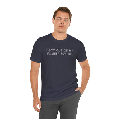 "I Got Out Of My Recliner For This" Dad T-Shirt — Funny Father's Day Gift