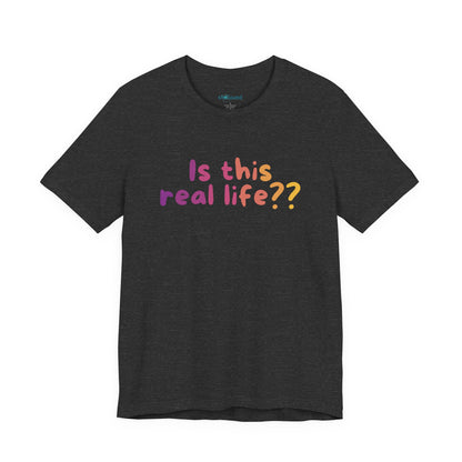 "Is This Real Life?" Colorful Meme Tee