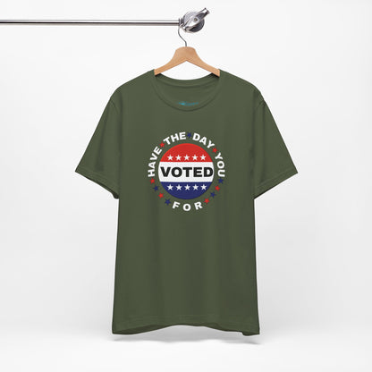 Non-Partisan "Have The Day You Voted For" Patriotic T-Shirt