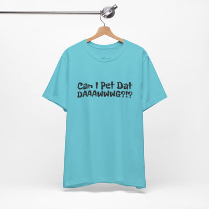 "Can I Pet Dat DAAWWWG?!?" Dog Lover T-Shirt