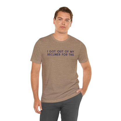 "I Got Out Of My Recliner For This" Dad T-Shirt — Funny Father's Day Gift