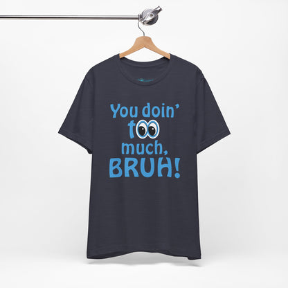 You Doin' Too Much, Bruh! - Side Eye Graphic Tee