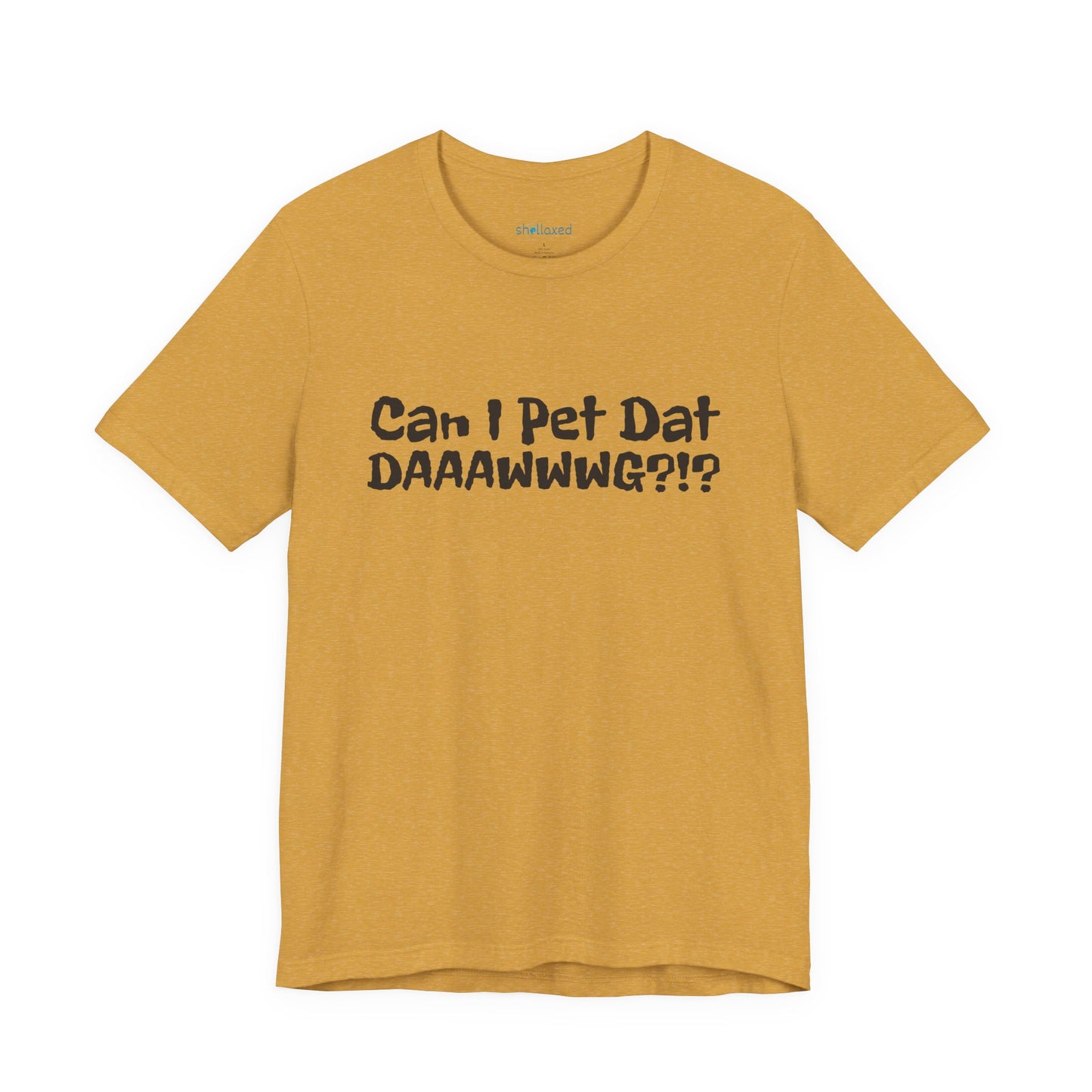"Can I Pet Dat DAAWWWG?!?" Dog Lover T-Shirt