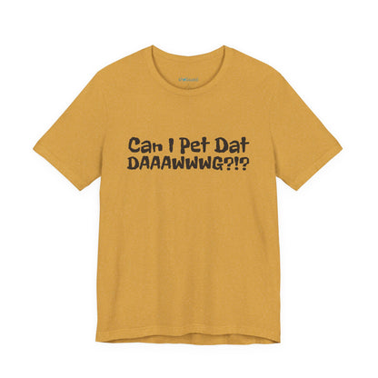 "Can I Pet Dat DAAWWWG?!?" Dog Lover T-Shirt