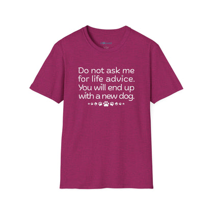 Dog Lover Tee — “Do not ask me for life advice. You will end up with a new dog.”