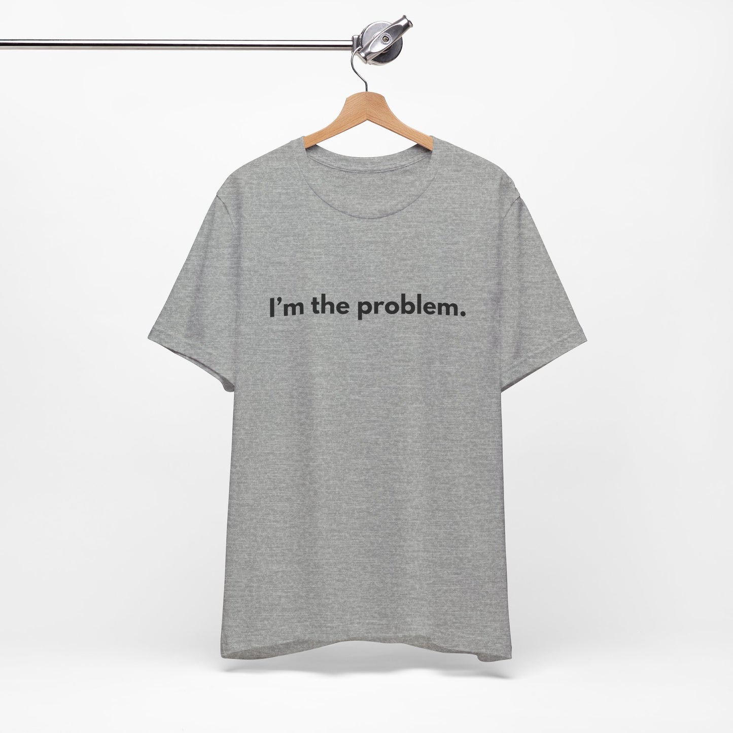 "I'm the Problem" Tee — Minimalist Statement T-Shirt