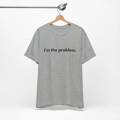 "I'm the Problem" Tee — Minimalist Statement T-Shirt