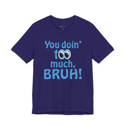You Doin' Too Much, Bruh! - Side Eye Graphic Tee