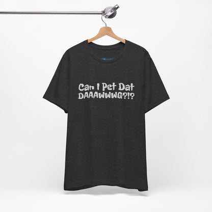 "Can I Pet Dat DAAWWWG?!?" Dog Lover T-Shirt