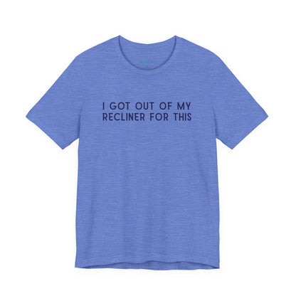 "I Got Out Of My Recliner For This" Dad T-Shirt — Funny Father's Day Gift