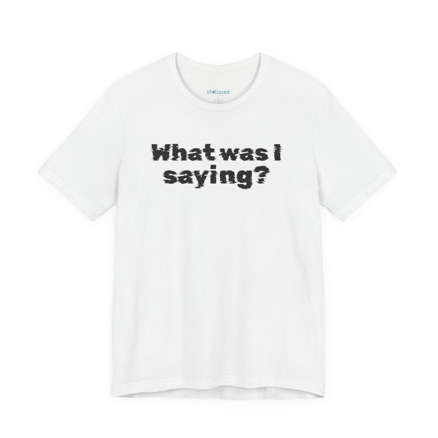 What Was I Saying? Graphic Tee - Mental Glitch T-Shirt