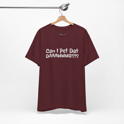 "Can I Pet Dat DAAWWWG?!?" Dog Lover T-Shirt