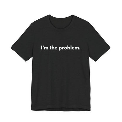 "I'm the Problem" Tee — Minimalist Statement T-Shirt
