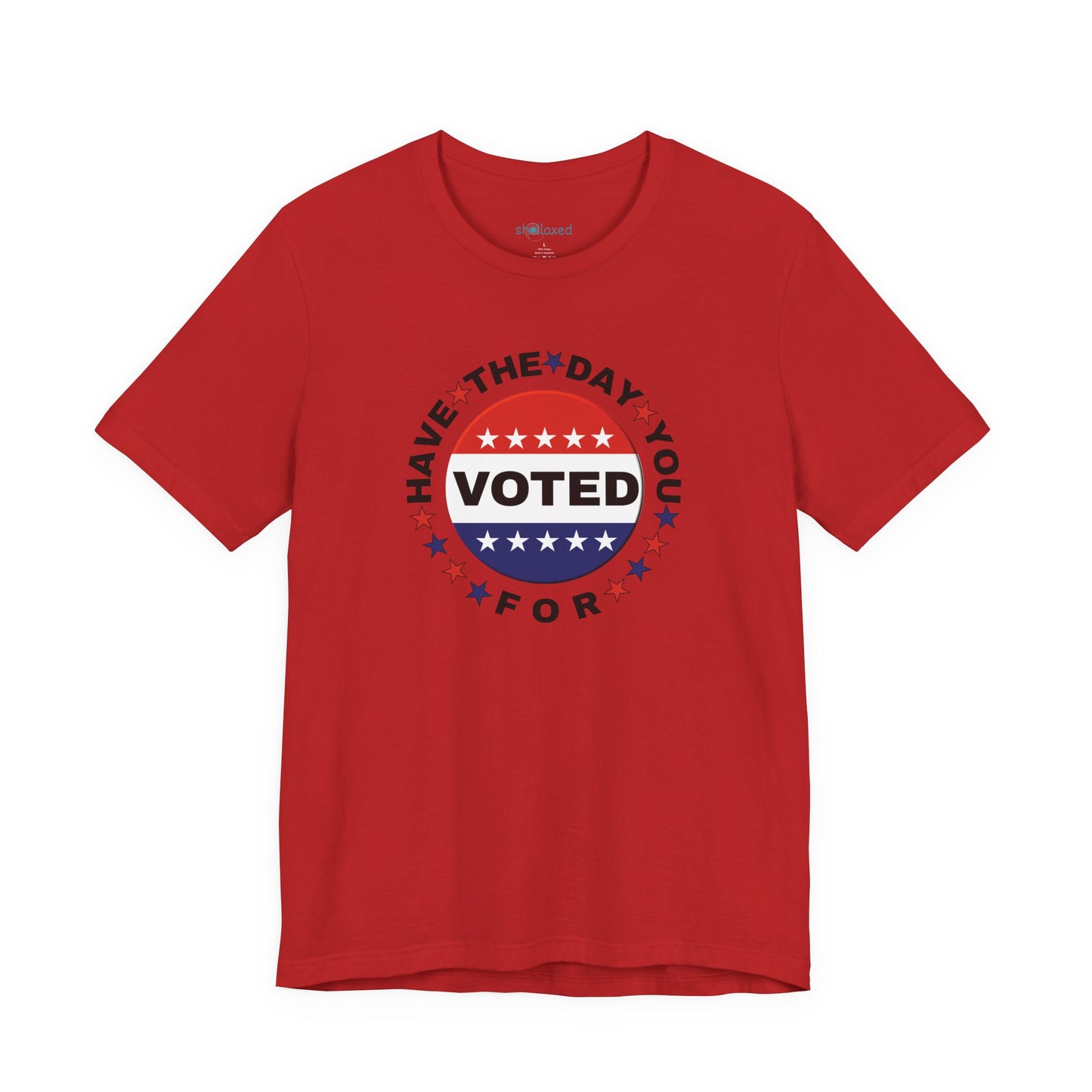 Non-Partisan "Have The Day You Voted For" Patriotic T-Shirt