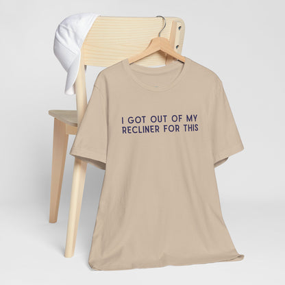 "I Got Out Of My Recliner For This" Dad T-Shirt — Funny Father's Day Gift