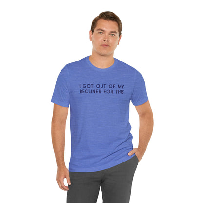 "I Got Out Of My Recliner For This" Dad T-Shirt — Funny Father's Day Gift