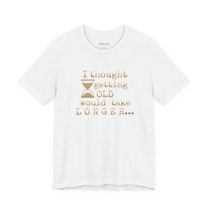 Vintage Humor Tee — "I Thought Getting Old Would Take Longer" Birthday Shirt