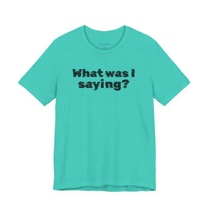 What Was I Saying? Graphic Tee - Mental Glitch T-Shirt