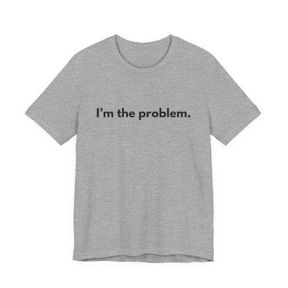 "I'm the Problem" Tee — Minimalist Statement T-Shirt