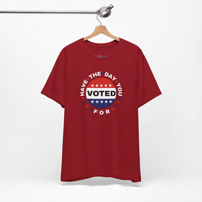 Non-Partisan "Have The Day You Voted For" Patriotic T-Shirt
