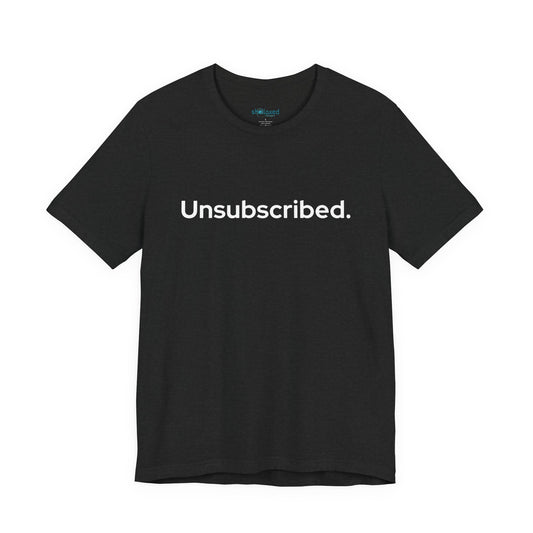 Unsubscribed. — Minimalist Statement T-Shirt