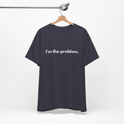 "I'm the Problem" Tee — Minimalist Statement T-Shirt